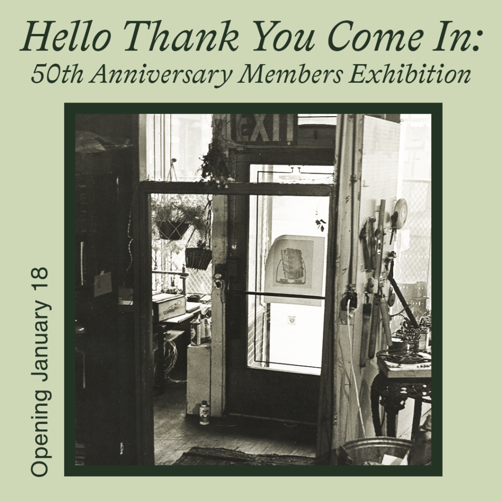 Flyer with a green background and dark green text reading Hello Thank You Come In: 50th Anniversary Members Exhibition, opens Jauary 18th. There is an image in the center of the flyer of a doorway with plants hanging down and a poster on the door, backlit by the sunlight coming in from the outside. It is an archival photo of the front door at the first CBa location and some bookbinding tools are barely visible in shadow by the door.
