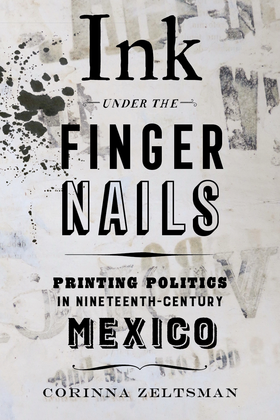 Graphic that reads: "Ink Under the Finger Nails: Printing Politics in the nineteenth-Century Mexico. Corinna Zeltsman"